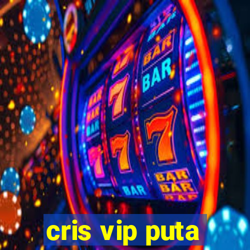 cris vip puta